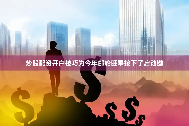 炒股配资开户技巧为今年邮轮旺季按下了启动键