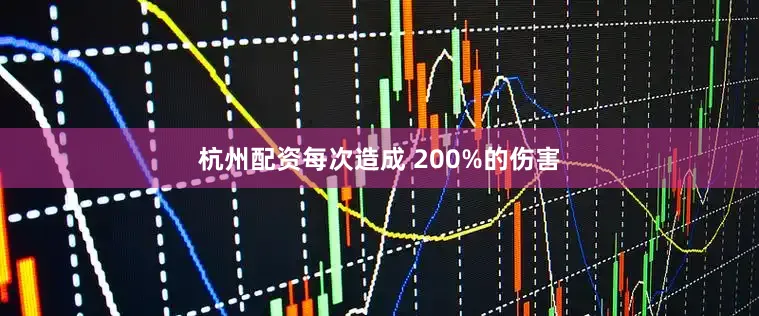 杭州配资每次造成 200%的伤害