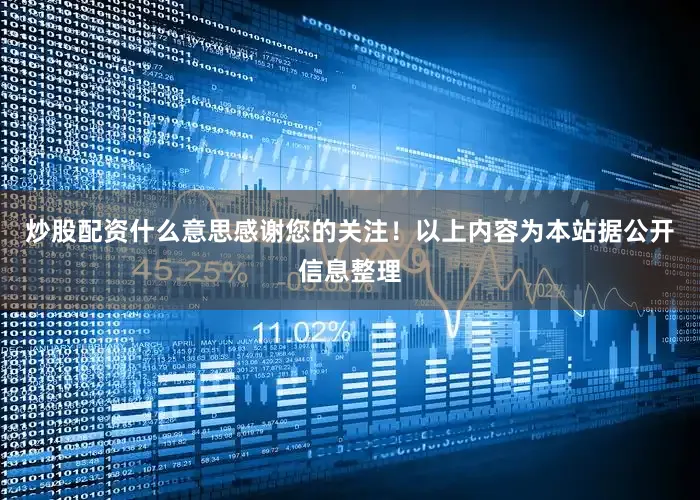 炒股配资什么意思感谢您的关注！以上内容为本站据公开信息整理