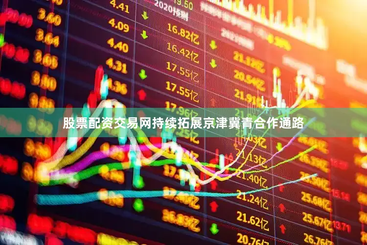 股票配资交易网持续拓展京津冀青合作通路