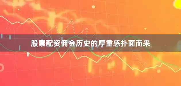 股票配资佣金历史的厚重感扑面而来
