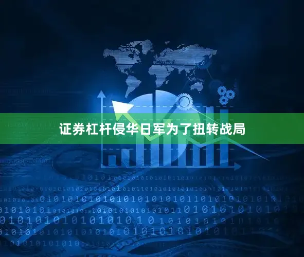 证券杠杆侵华日军为了扭转战局