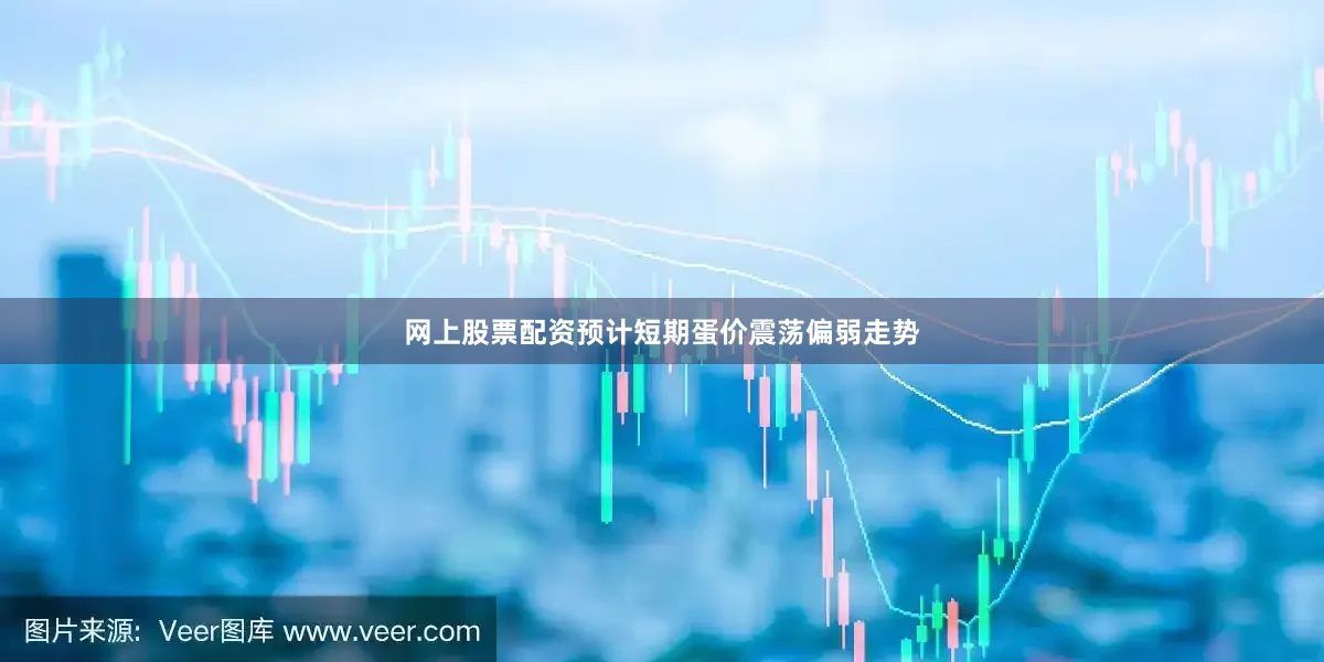 网上股票配资预计短期蛋价震荡偏弱走势