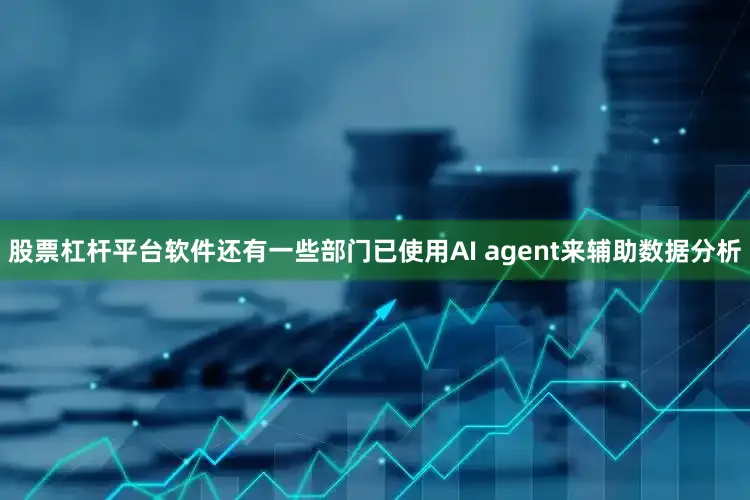 股票杠杆平台软件还有一些部门已使用AI agent来辅助数据分析